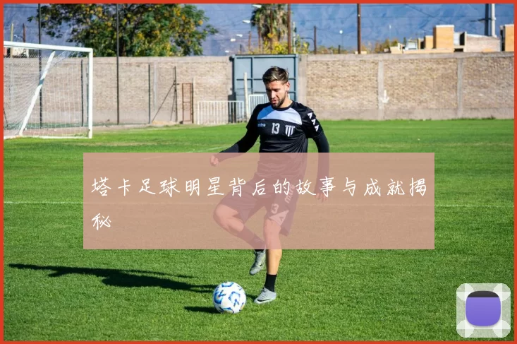 塔卡足球明星背后的故事与成就揭秘