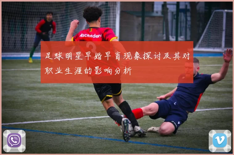 足球明星早婚早育现象探讨及其对职业生涯的影响分析